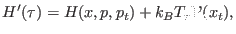 $\displaystyle H^\prime(\tau) = H(x,p,p_t) + k_B T_\tau {\mathcal V}(x_t),$