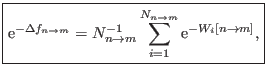 $\displaystyle \boxed{ {\rm e}^{- \Delta f_{n \rightarrow m}} = N_{n \rightarrow m}^{-1} \sum_{i=1}^{N_{n \rightarrow m}} {\rm e}^{ - W_i[n \rightarrow m] },}$