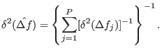 $\displaystyle \delta^2(\hat{\Delta f}) = \left\{ \sum_{j=1}^P [\delta^2(\Delta f_j)]^{-1} \right\}^{-1}.$