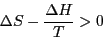 \begin{displaymath}
\Delta S-\frac{\Delta H}{T}>0
\end{displaymath}