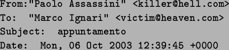 \begin{spacing}{0.8}
\noindent \texttt{\tiny From:\char\lq \uml {}Paolo Assassini\c...
...to } \newline \texttt{\tiny Date: Mon, 06 Oct 2003 12:39:45 +0000 }\end{spacing}